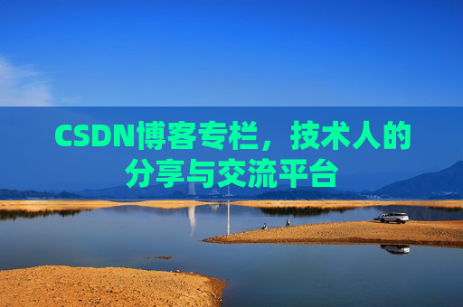 CSDN博客专栏，技术人的分享与交流平台